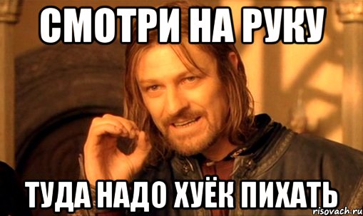 смотри на руку туда надо хуёк пихать, Мем Нельзя просто так взять и (Боромир мем)