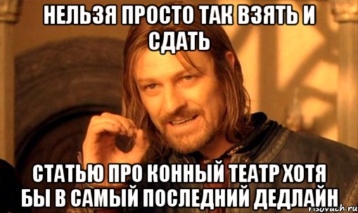 Нельзя просто так взять и сдать статью про конный театр хотя бы в самый последний дедлайн, Мем Нельзя просто так взять и (Боромир мем)