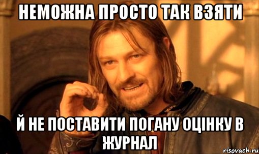 неможна просто так взяти й не поставити погану оцінку в журнал, Мем Нельзя просто так взять и (Боромир мем)