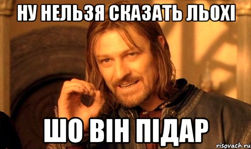 ну нельзя сказать льохі шо він підар, Мем Нельзя просто так взять и (Боромир мем)