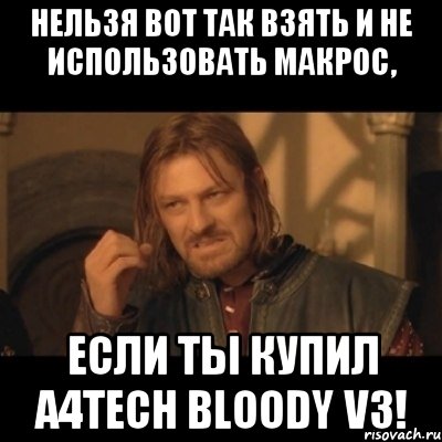 нельзя вот так взять и не использовать макрос, если ты купил A4Tech Bloody V3!, Мем Нельзя просто взять