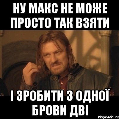 ну Макс не може просто так взяти і зробити з одної брови дві, Мем Нельзя просто взять