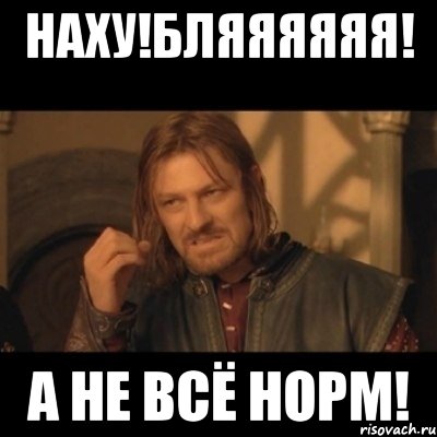 Наху!Бляяяяяя! А не всё норм!, Мем Нельзя просто взять