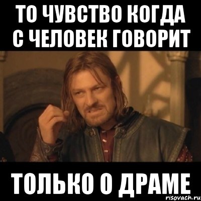 То чувство когда с человек говорит Только о драме, Мем Нельзя просто взять