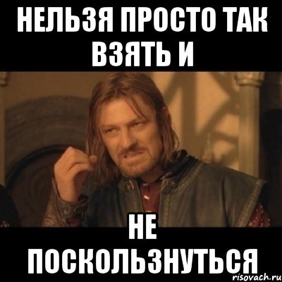 Нельзя просто так взять и не поскользнуться, Мем Нельзя просто взять