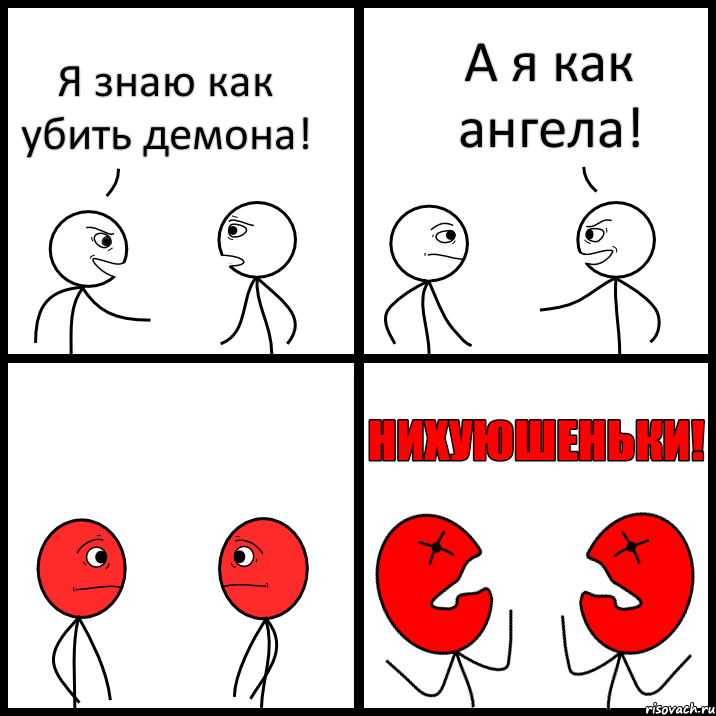 Я знаю как убить демона! А я как ангела!