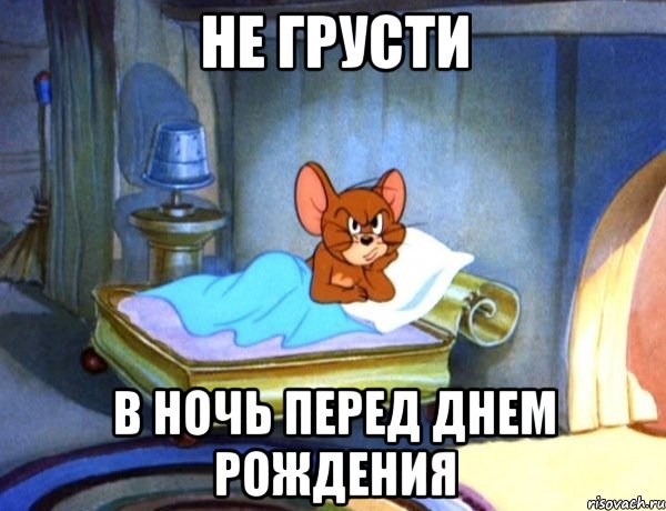 не грусти в ночь перед днем рождения