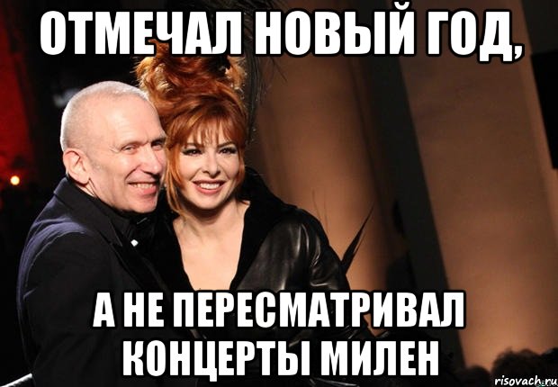 отмечал новый год, а не пересматривал концерты милен