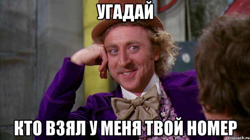 угадай кто взял у меня твой номер, Мем Ну давай расскажи (Вилли Вонка)