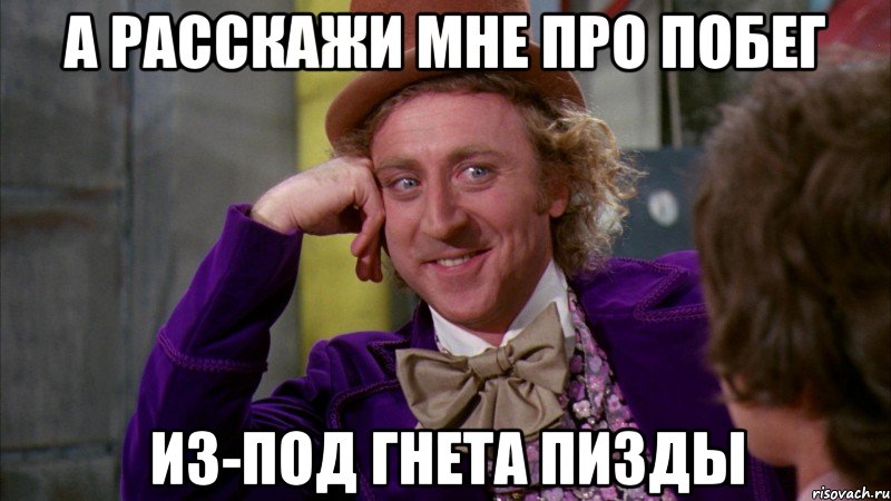 А расскажи мне про побег из-под гнета пизды, Мем Ну давай расскажи (Вилли Вонка)