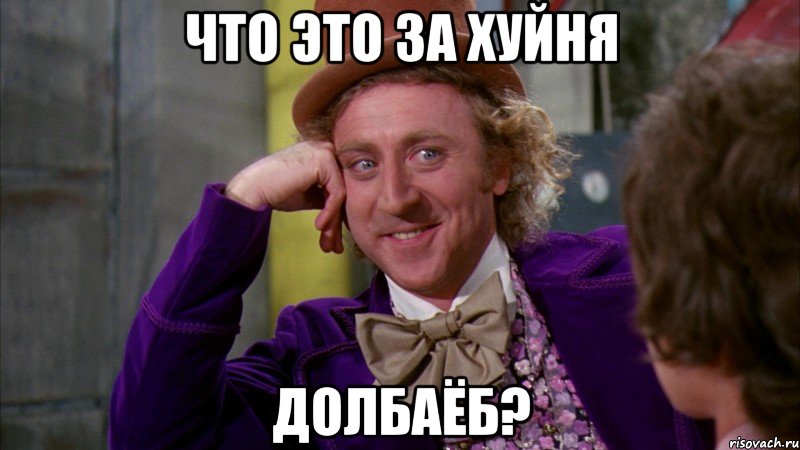ЧТО ЭТО ЗА ХУЙНЯ ДОЛБАЁБ?