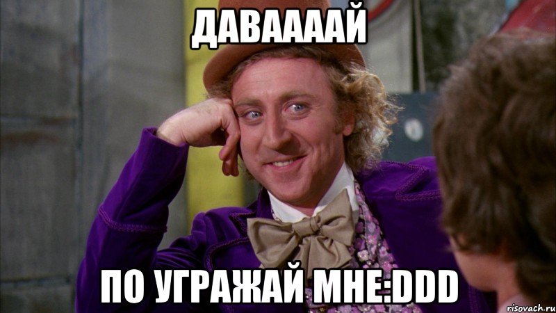 Даваааай по угражай мне:DDD, Мем Ну давай расскажи (Вилли Вонка)