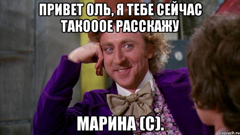 привет Оль, я тебе сейчас такооое расскажу Марина (с)., Мем Ну давай расскажи (Вилли Вонка)