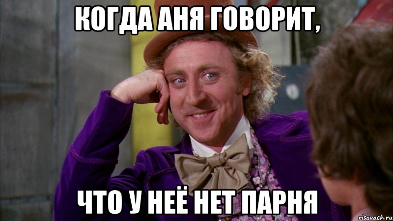 когда Аня говорит, что у неё нет парня, Мем Ну давай расскажи (Вилли Вонка)