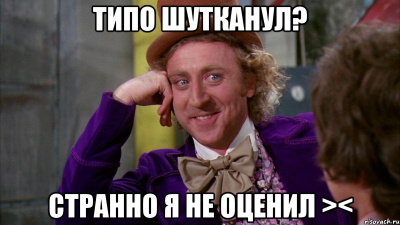 Типо шутканул? странно я не оценил ><, Мем Ну давай расскажи (Вилли Вонка)