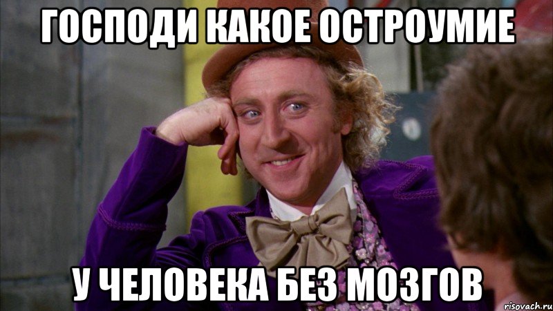 Господи какое остроумие У человека без мозгов, Мем Ну давай расскажи (Вилли Вонка)