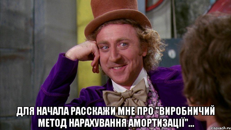  Для начала расскажи мне про "виробничий метод нарахування амортизації"..., Мем Ну давай расскажи (Вилли Вонка)