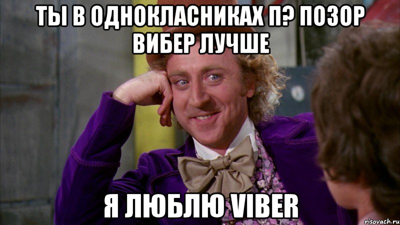 Ты в однокласниках п? Позор вибер лучше Я люблю viber, Мем Ну давай расскажи (Вилли Вонка)