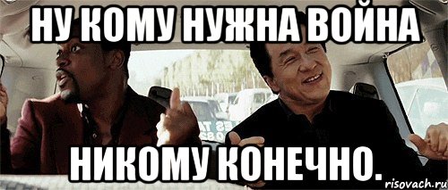 ну кому нужна война никому конечно.