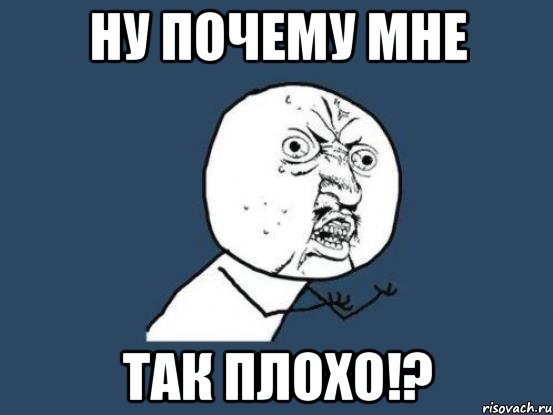 ну почему мне так плохо!?, Мем Ну почему