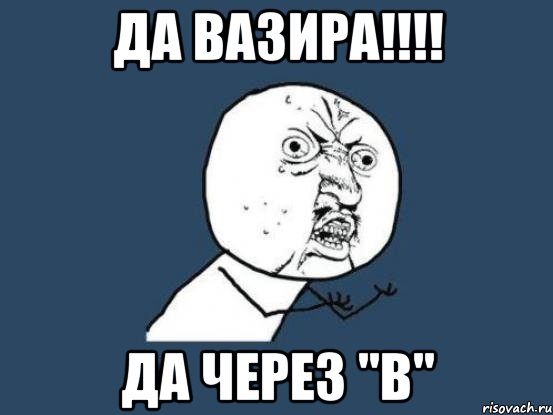 да вазира!!!! да через "В", Мем Ну почему