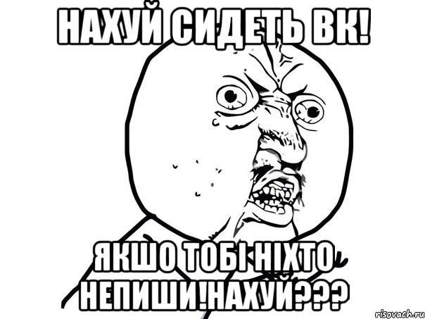 Нахуй сидеть вк! Якшо тобі ніхто непиши!нахуй???, Мем Ну почему (белый фон)