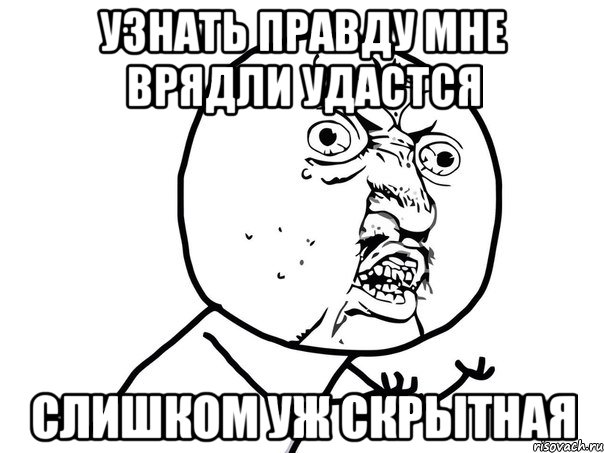 Узнать правду мне врядли удастся слишком уж скрытная, Мем Ну почему (белый фон)