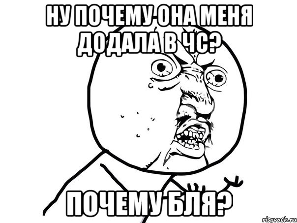 Ну почему она меня додала в чс? Почему бля?, Мем Ну почему (белый фон)