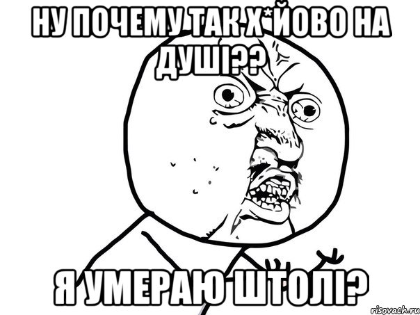 Ну почему так х*йово на душі?? Я умераю штолі?, Мем Ну почему (белый фон)