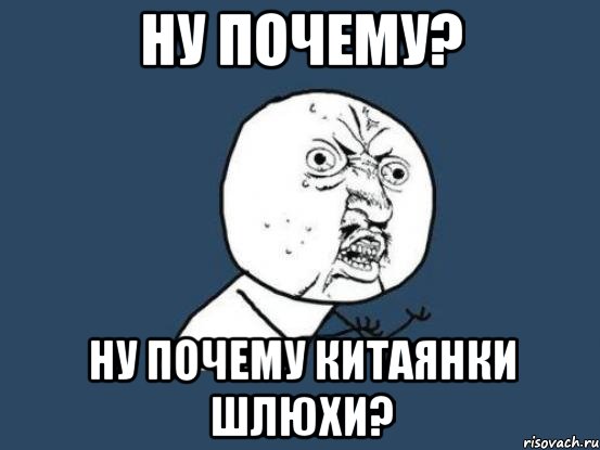 Ну почему? ну почему китаянки шлюхи?, Мем Ну почему