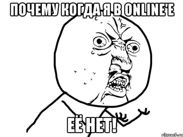 почему когда я в online'e её нет!, Мем Ну почему (белый фон)