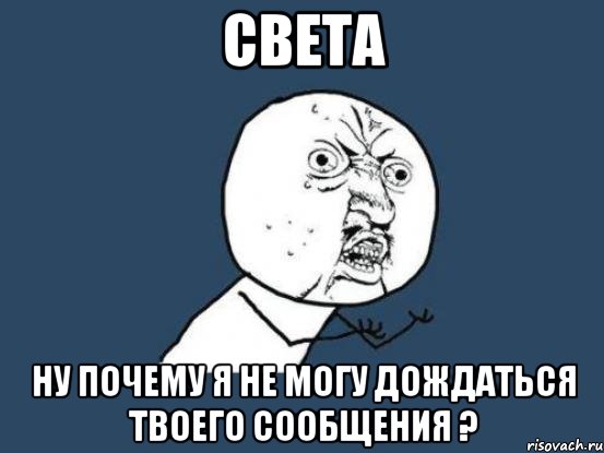 Света Ну почему я не могу дождаться твоего сообщения ?, Мем Ну почему