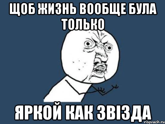 Щоб жизнь вообще була только ЯРКОЙ КАК ЗВІЗДА, Мем Ну почему