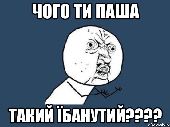 Чого ти Паша такий їбанутий????, Мем Ну почему