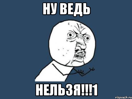 НУ ВЕДЬ НЕЛЬЗЯ!!!1, Мем Ну почему