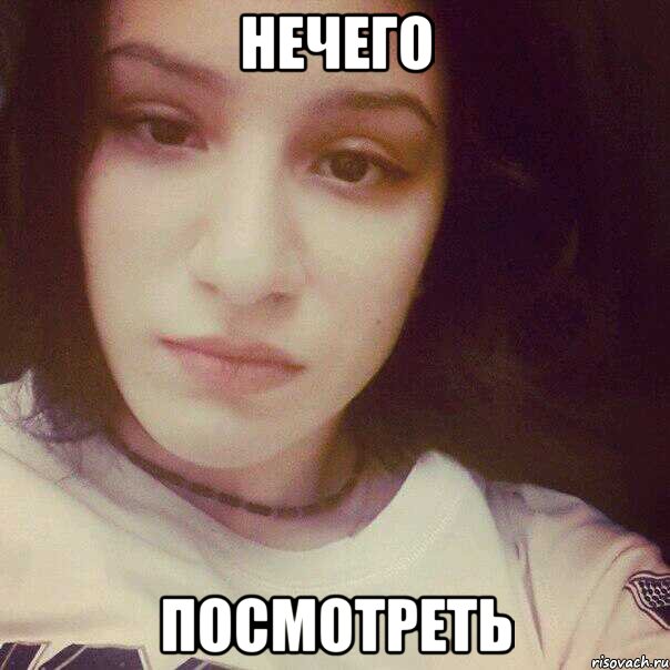 НЕЧЕГО ПОСМОТРЕТЬ