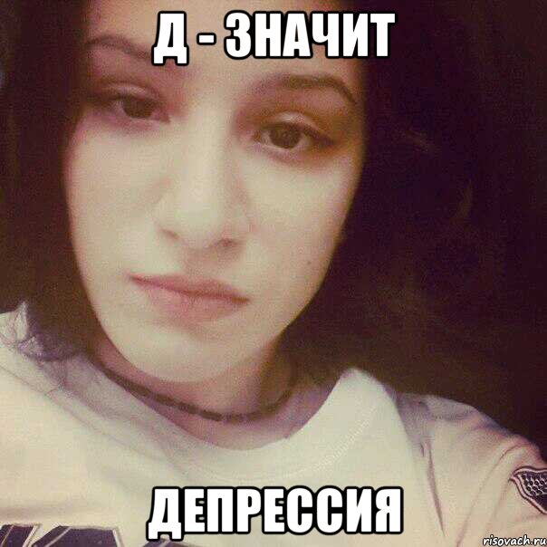 Д - ЗНАЧИТ ДЕПРЕССИЯ