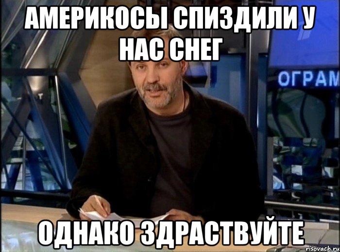 Америкосы спиздили у нас снег Однако здраствуйте, Мем Однако Здравствуйте