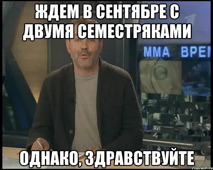 ЖДЕМ В СЕНТЯБРЕ С ДВУМЯ СЕМЕСТРЯКАМИ ОДНАКО, ЗДРАВСТВУЙТЕ, Мем Однако Здравствуйте