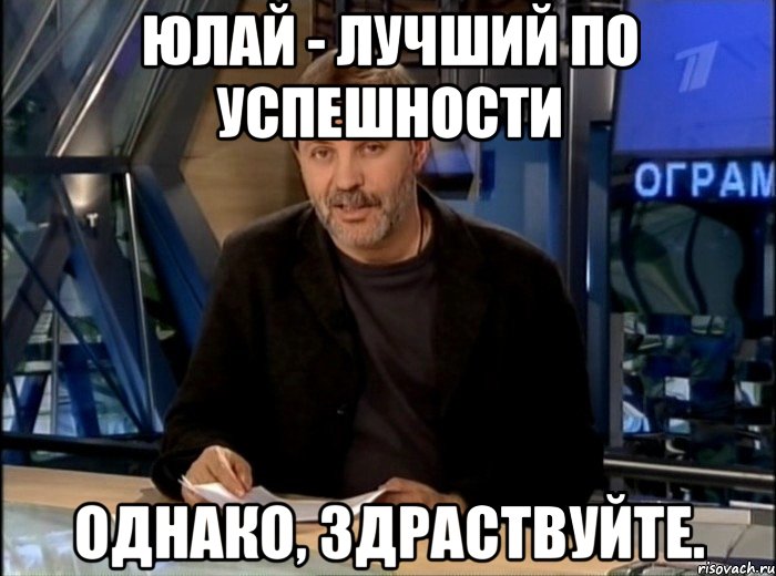 Юлай - лучший по успешности Однако, здраствуйте., Мем Однако Здравствуйте