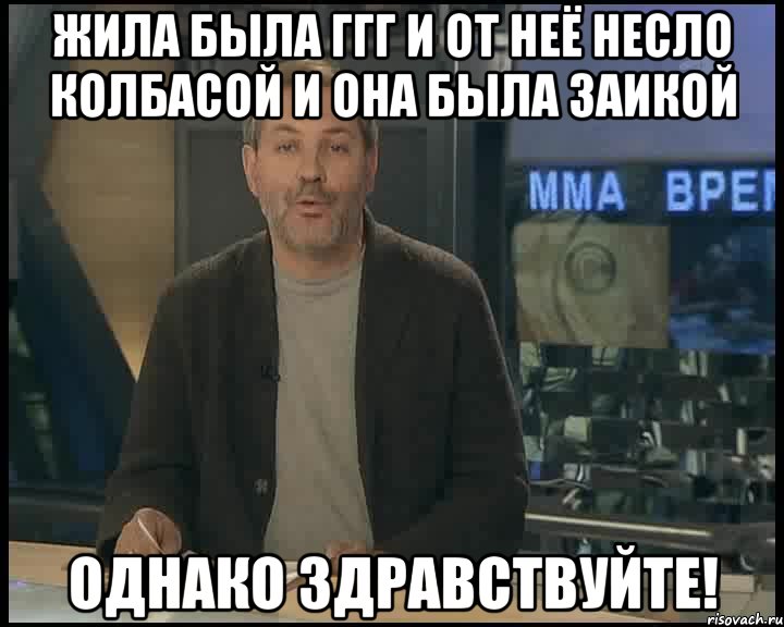 жила была ггг и от неё несло колбасой и она была заикой однако здравствуйте!, Мем Однако Здравствуйте