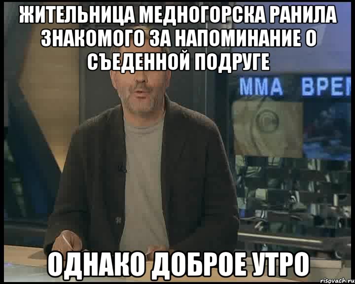 Жительница Медногорска ранила знакомого за напоминание о съеденной подруге однако доброе утро, Мем Однако Здравствуйте