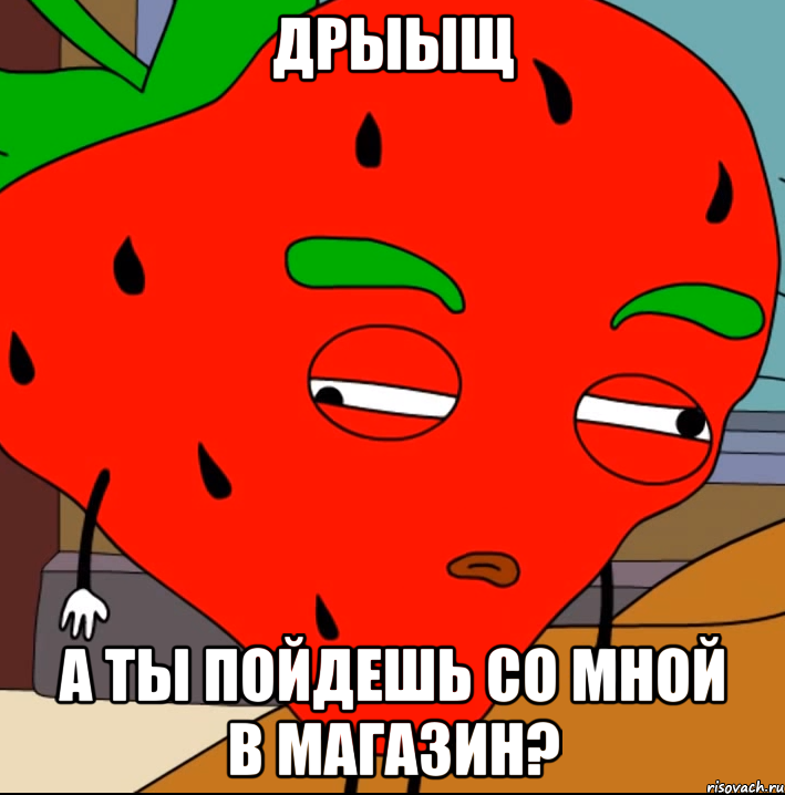 дрыыщ а ты пойдешь со мной в магазин?