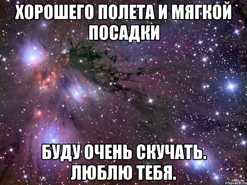 ХОРОШЕГО ПОЛЕТА И МЯГКОЙ ПОСАДКИ БУДУ ОЧЕНЬ СКУЧАТЬ. ЛЮБЛЮ ТЕБЯ., Мем Космос