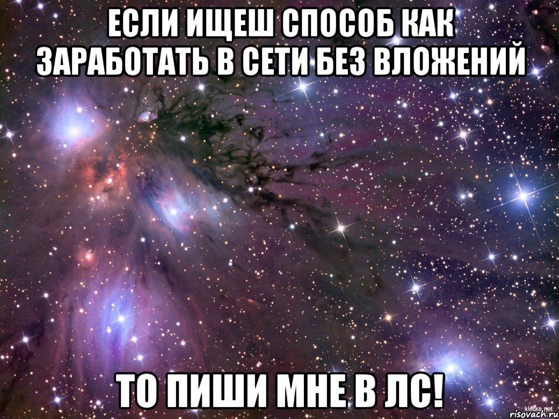 если ищеш способ как заработать в сети без вложений то пиши мне в лс!, Мем Космос