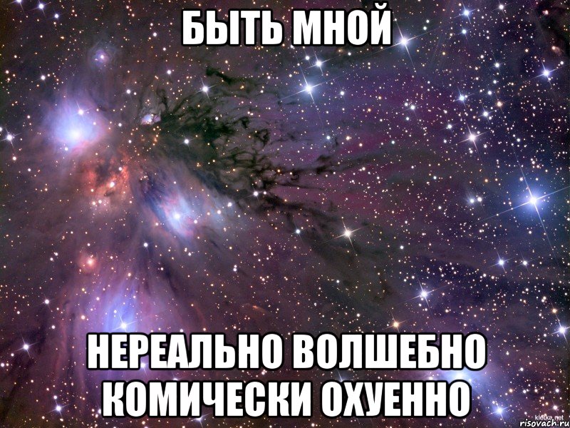 БЫТЬ МНОЙ НЕРЕАЛЬНО ВОЛШЕБНО КОМИЧЕСКИ ОХУЕННО, Мем Космос