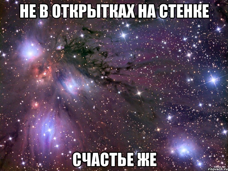 НЕ В ОТКРЫТКАХ НА СТЕНКЕ СЧАСТЬЕ ЖЕ, Мем Космос