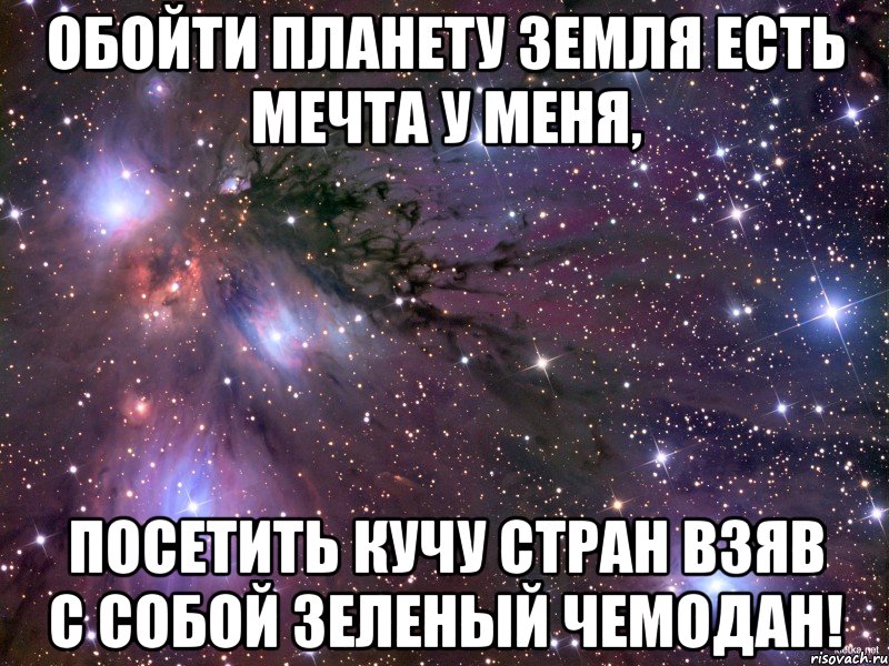 Обойти планету Земля есть мечта у меня, Посетить кучу стран взяв с собой зеленый чемодан!, Мем Космос