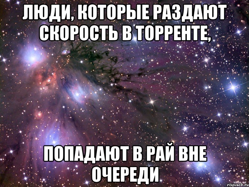 Люди, которые раздают скорость в торренте, попадают в рай вне очереди, Мем Космос