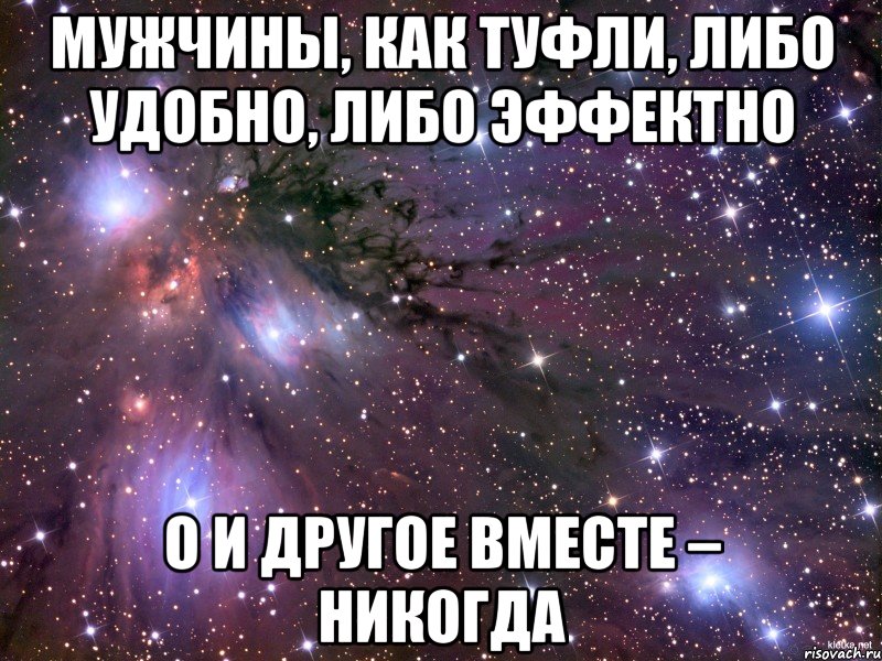 Мужчины, как туфли, либо удобно, либо эффектно о и другое вместе – никогда, Мем Космос